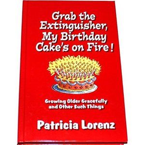 Grab the Extinguisher, My Birthday Cakes on Fire! Growing Older Gracefully and O